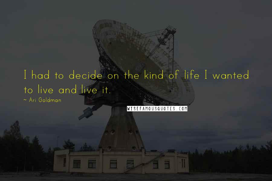 Ari Goldman Quotes: I had to decide on the kind of life I wanted to live and live it.