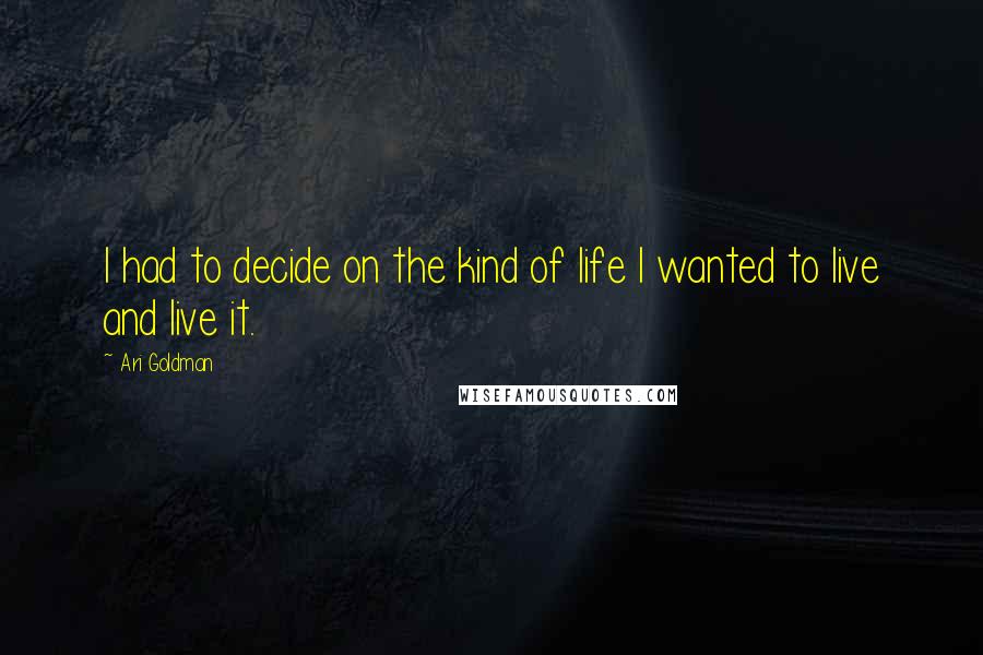 Ari Goldman Quotes: I had to decide on the kind of life I wanted to live and live it.