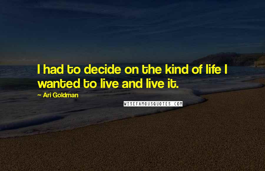 Ari Goldman Quotes: I had to decide on the kind of life I wanted to live and live it.