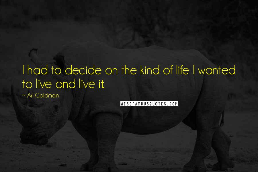 Ari Goldman Quotes: I had to decide on the kind of life I wanted to live and live it.