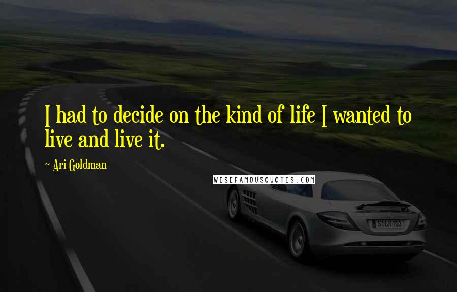 Ari Goldman Quotes: I had to decide on the kind of life I wanted to live and live it.