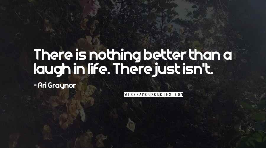 Ari Graynor Quotes: There is nothing better than a laugh in life. There just isn't.