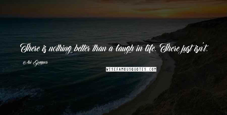 Ari Graynor Quotes: There is nothing better than a laugh in life. There just isn't.