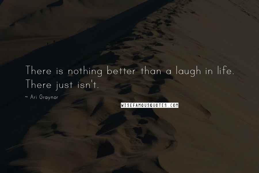 Ari Graynor Quotes: There is nothing better than a laugh in life. There just isn't.
