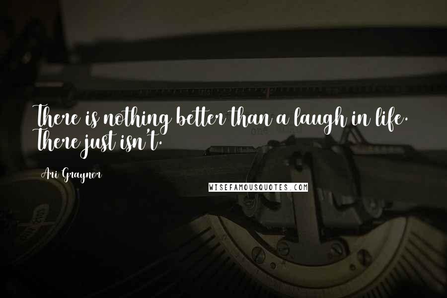 Ari Graynor Quotes: There is nothing better than a laugh in life. There just isn't.