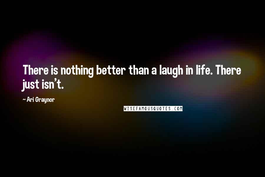 Ari Graynor Quotes: There is nothing better than a laugh in life. There just isn't.