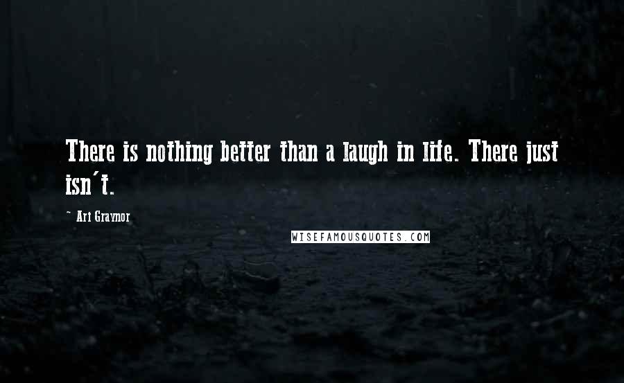 Ari Graynor Quotes: There is nothing better than a laugh in life. There just isn't.