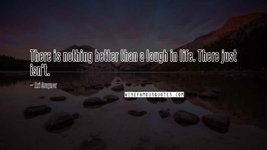 Ari Graynor Quotes: There is nothing better than a laugh in life. There just isn't.