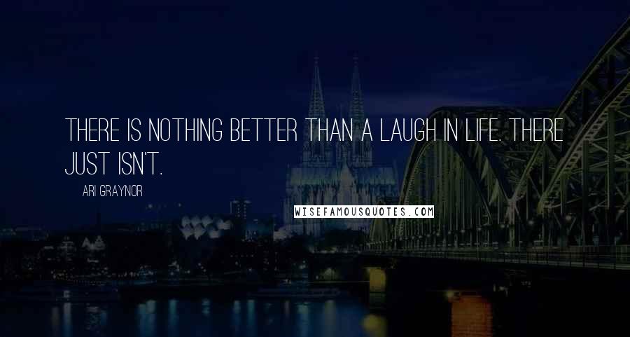 Ari Graynor Quotes: There is nothing better than a laugh in life. There just isn't.