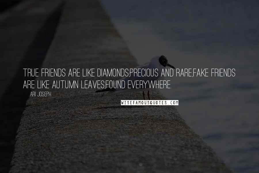 Ari Joseph Quotes: True friends are like diamonds,Precious and rare,Fake friends are like autumn leaves,Found everywhere.