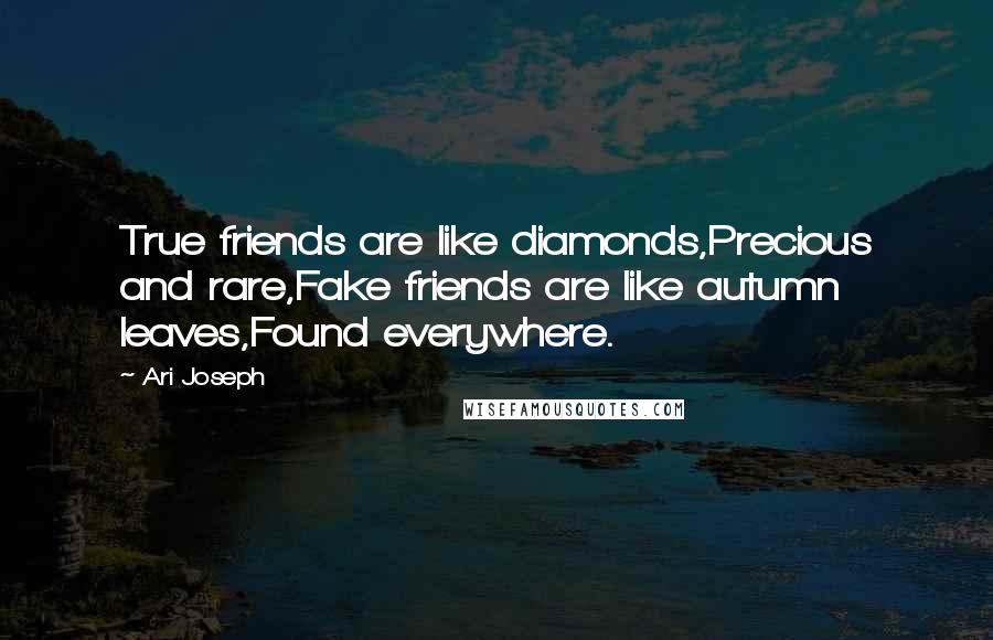 Ari Joseph Quotes: True friends are like diamonds,Precious and rare,Fake friends are like autumn leaves,Found everywhere.