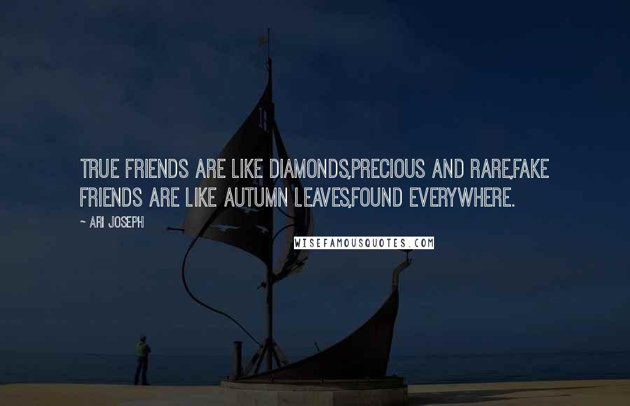 Ari Joseph Quotes: True friends are like diamonds,Precious and rare,Fake friends are like autumn leaves,Found everywhere.