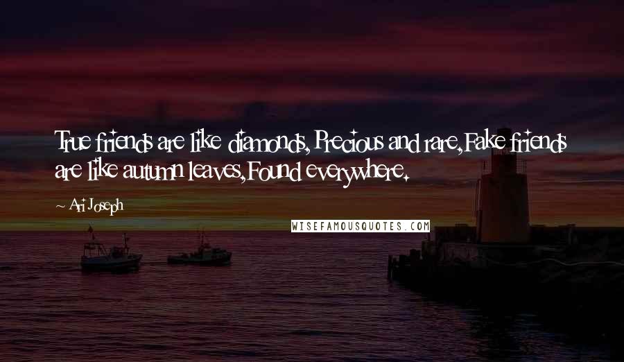 Ari Joseph Quotes: True friends are like diamonds,Precious and rare,Fake friends are like autumn leaves,Found everywhere.