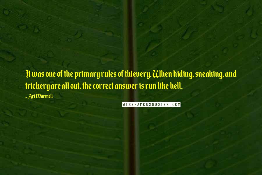 Ari Marmell Quotes: It was one of the primary rules of thievery. When hiding, sneaking, and trickery are all out, the correct answer is run like hell.