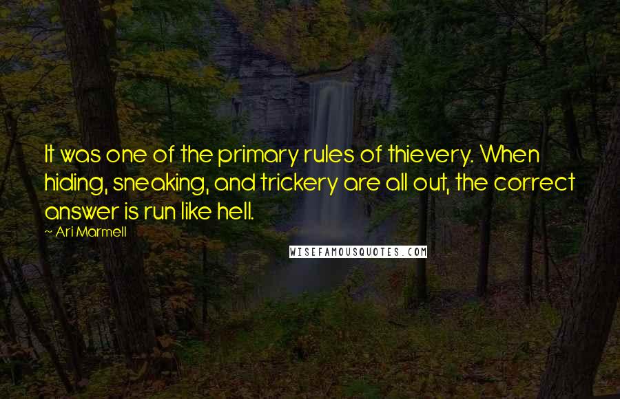 Ari Marmell Quotes: It was one of the primary rules of thievery. When hiding, sneaking, and trickery are all out, the correct answer is run like hell.