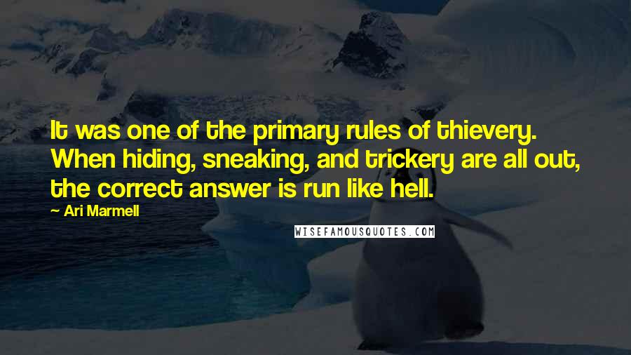 Ari Marmell Quotes: It was one of the primary rules of thievery. When hiding, sneaking, and trickery are all out, the correct answer is run like hell.