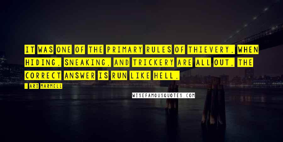 Ari Marmell Quotes: It was one of the primary rules of thievery. When hiding, sneaking, and trickery are all out, the correct answer is run like hell.