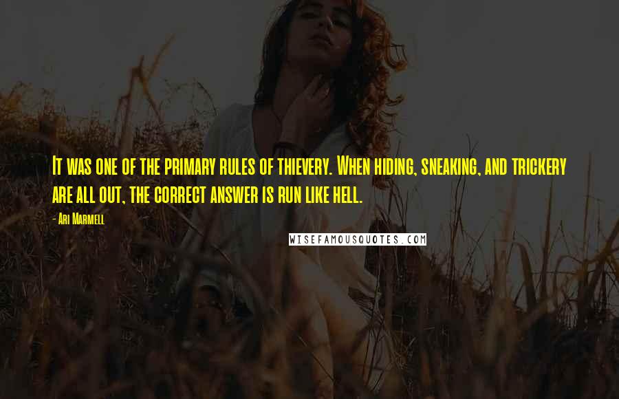 Ari Marmell Quotes: It was one of the primary rules of thievery. When hiding, sneaking, and trickery are all out, the correct answer is run like hell.