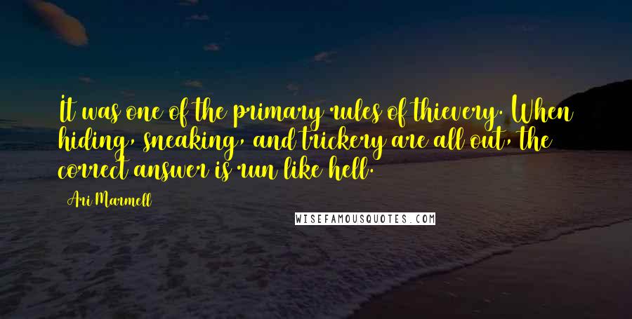 Ari Marmell Quotes: It was one of the primary rules of thievery. When hiding, sneaking, and trickery are all out, the correct answer is run like hell.