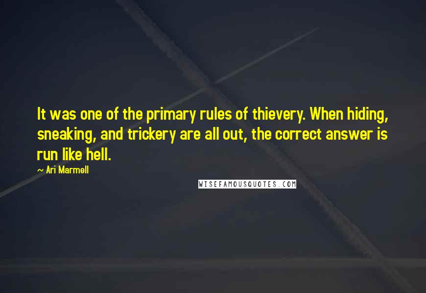 Ari Marmell Quotes: It was one of the primary rules of thievery. When hiding, sneaking, and trickery are all out, the correct answer is run like hell.