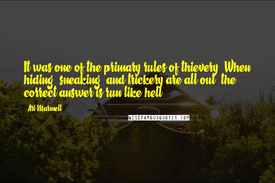 Ari Marmell Quotes: It was one of the primary rules of thievery. When hiding, sneaking, and trickery are all out, the correct answer is run like hell.