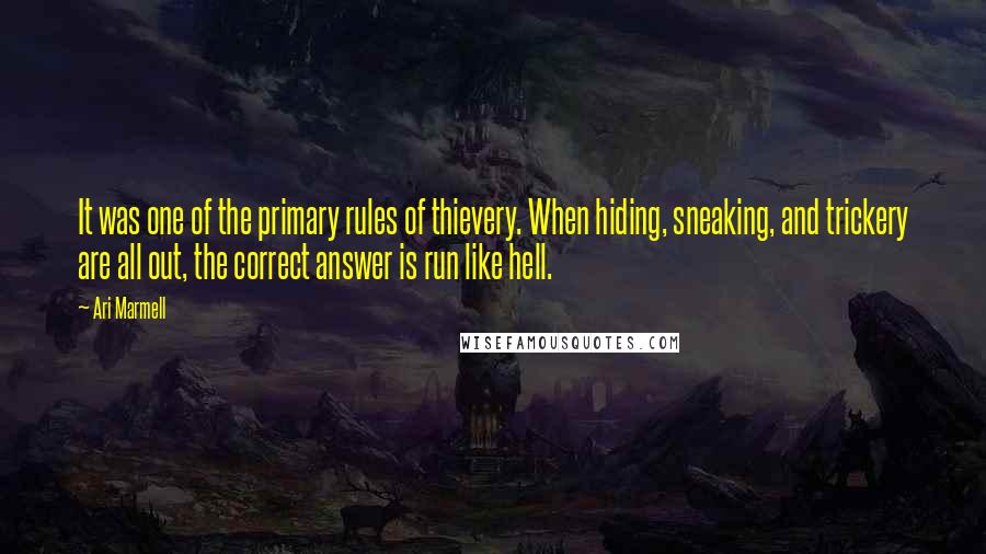 Ari Marmell Quotes: It was one of the primary rules of thievery. When hiding, sneaking, and trickery are all out, the correct answer is run like hell.