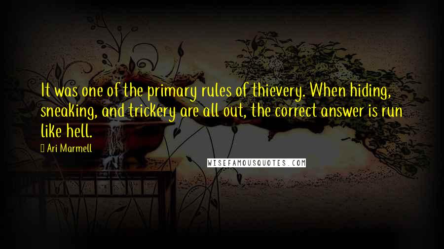 Ari Marmell Quotes: It was one of the primary rules of thievery. When hiding, sneaking, and trickery are all out, the correct answer is run like hell.