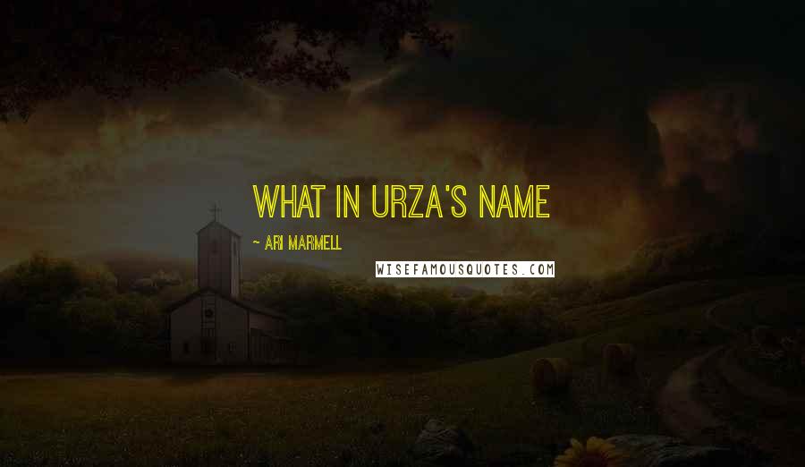 Ari Marmell Quotes: What in Urza's name