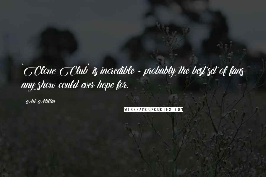 Ari Millen Quotes: 'Clone Club' is incredible - probably the best set of fans any show could ever hope for.