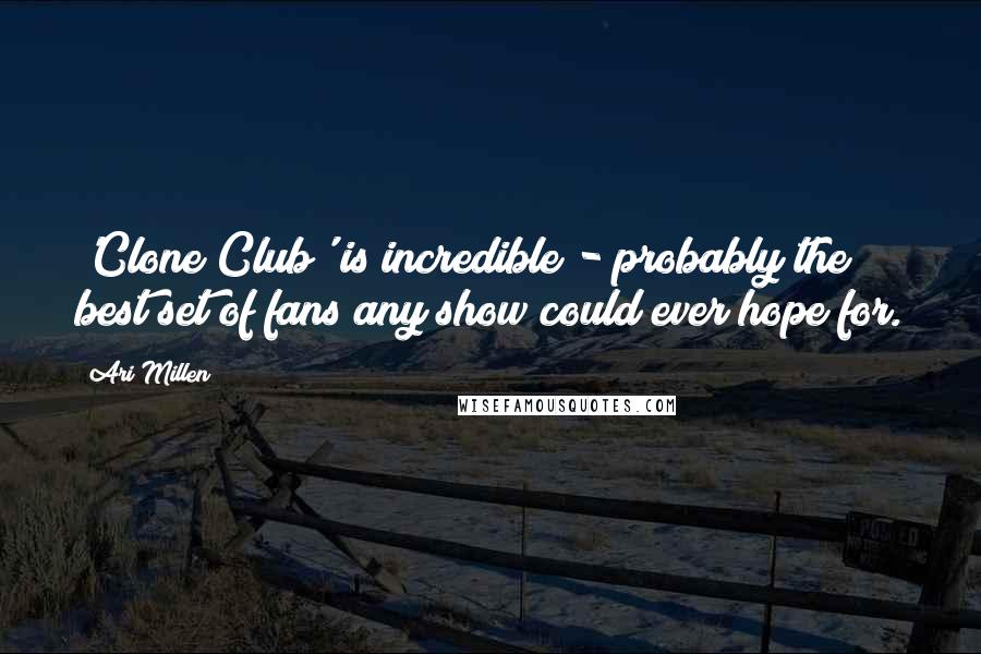 Ari Millen Quotes: 'Clone Club' is incredible - probably the best set of fans any show could ever hope for.