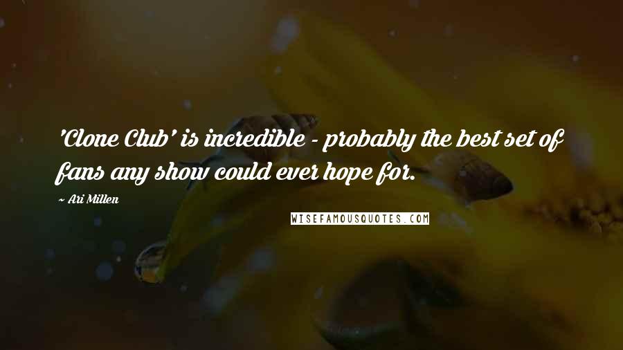 Ari Millen Quotes: 'Clone Club' is incredible - probably the best set of fans any show could ever hope for.