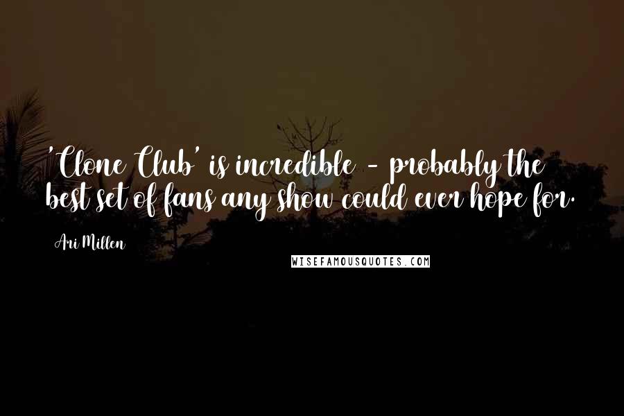 Ari Millen Quotes: 'Clone Club' is incredible - probably the best set of fans any show could ever hope for.