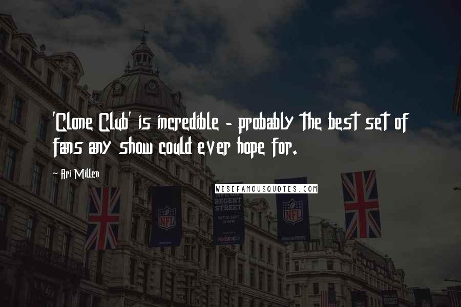 Ari Millen Quotes: 'Clone Club' is incredible - probably the best set of fans any show could ever hope for.