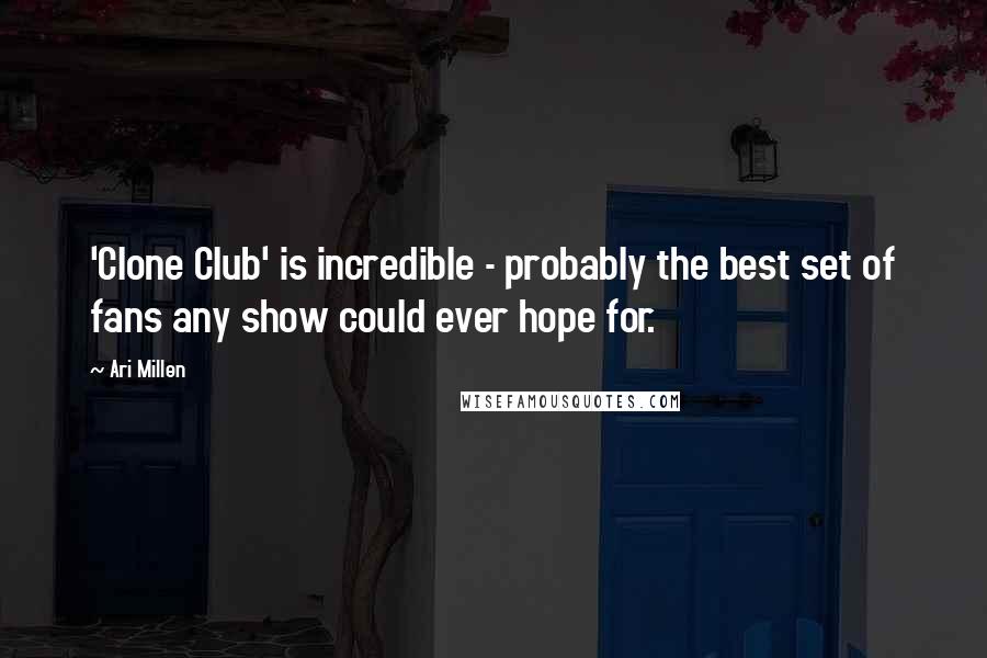 Ari Millen Quotes: 'Clone Club' is incredible - probably the best set of fans any show could ever hope for.