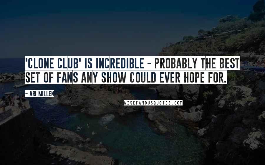 Ari Millen Quotes: 'Clone Club' is incredible - probably the best set of fans any show could ever hope for.