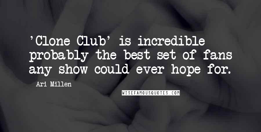 Ari Millen Quotes: 'Clone Club' is incredible - probably the best set of fans any show could ever hope for.