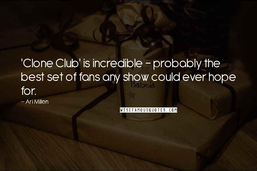 Ari Millen Quotes: 'Clone Club' is incredible - probably the best set of fans any show could ever hope for.