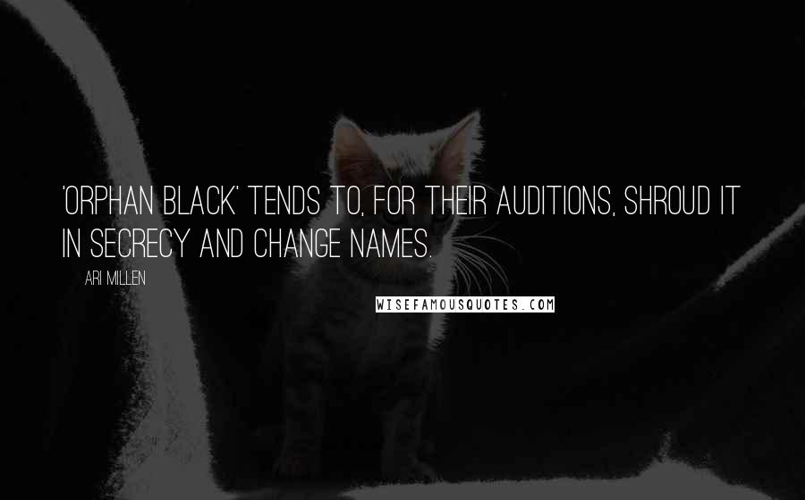 Ari Millen Quotes: 'Orphan Black' tends to, for their auditions, shroud it in secrecy and change names.