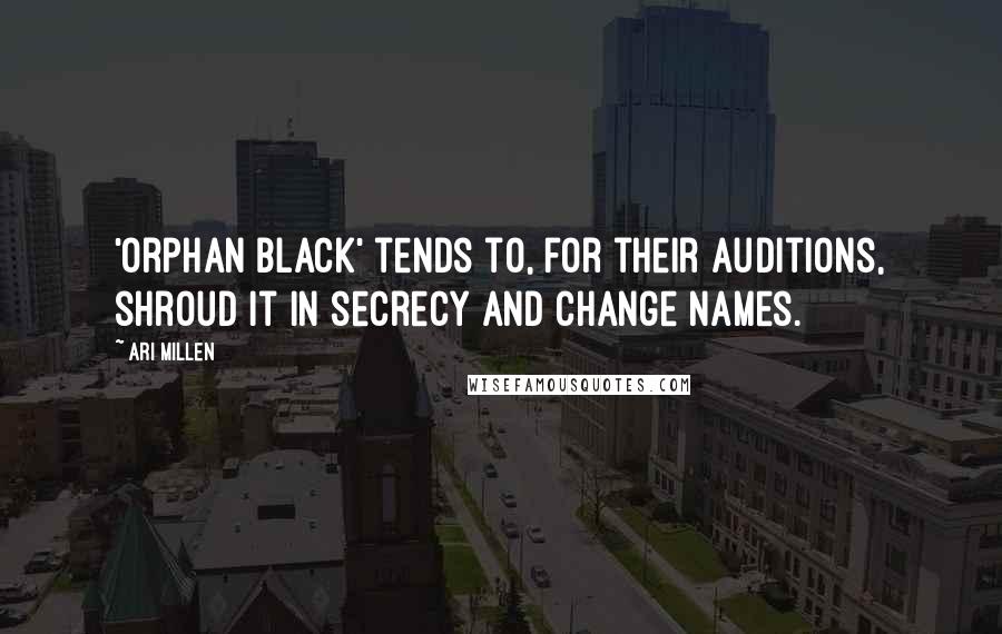 Ari Millen Quotes: 'Orphan Black' tends to, for their auditions, shroud it in secrecy and change names.