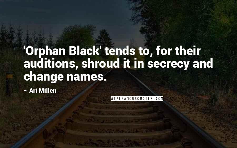 Ari Millen Quotes: 'Orphan Black' tends to, for their auditions, shroud it in secrecy and change names.