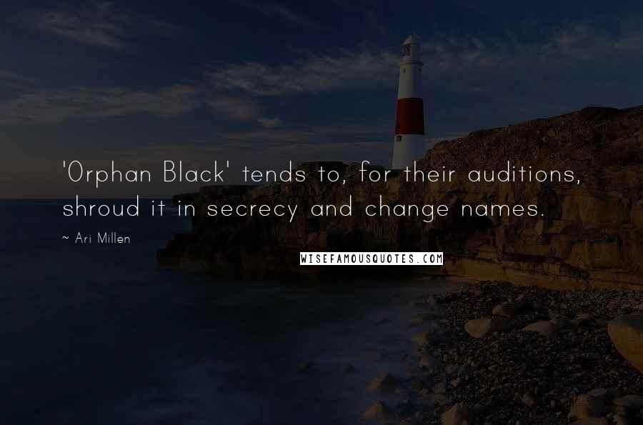 Ari Millen Quotes: 'Orphan Black' tends to, for their auditions, shroud it in secrecy and change names.