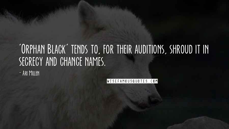 Ari Millen Quotes: 'Orphan Black' tends to, for their auditions, shroud it in secrecy and change names.
