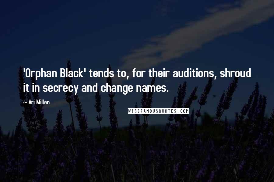 Ari Millen Quotes: 'Orphan Black' tends to, for their auditions, shroud it in secrecy and change names.