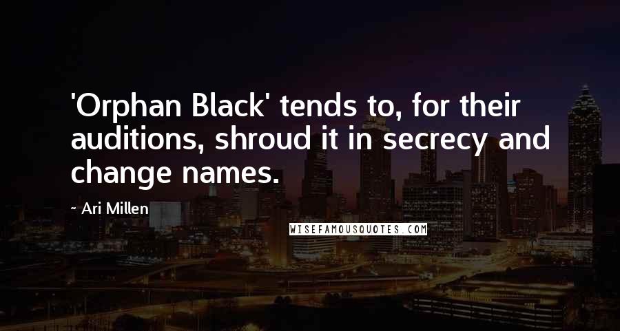 Ari Millen Quotes: 'Orphan Black' tends to, for their auditions, shroud it in secrecy and change names.