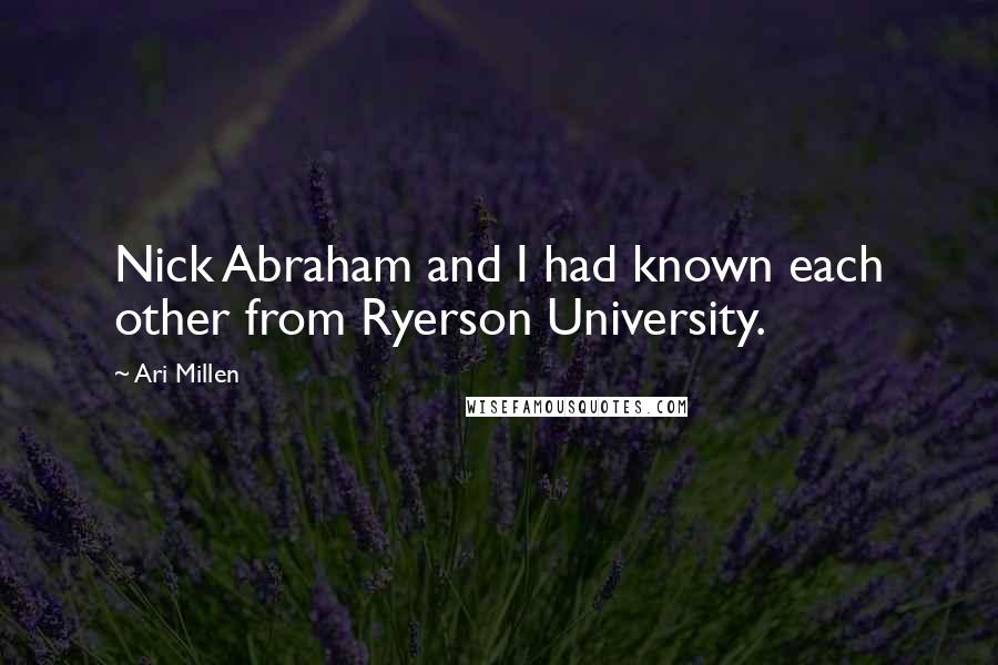 Ari Millen Quotes: Nick Abraham and I had known each other from Ryerson University.