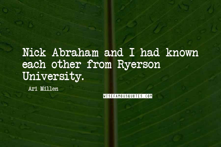 Ari Millen Quotes: Nick Abraham and I had known each other from Ryerson University.