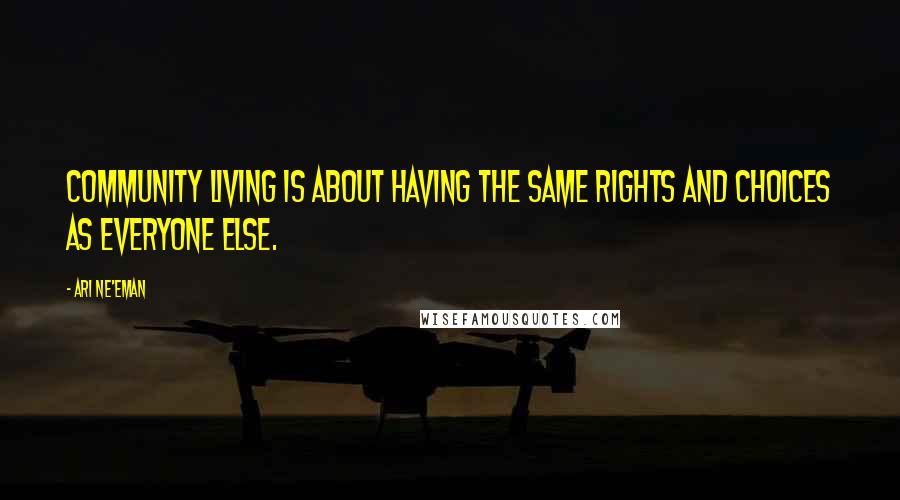 Ari Ne'eman Quotes: Community living is about having the same rights and choices as everyone else.