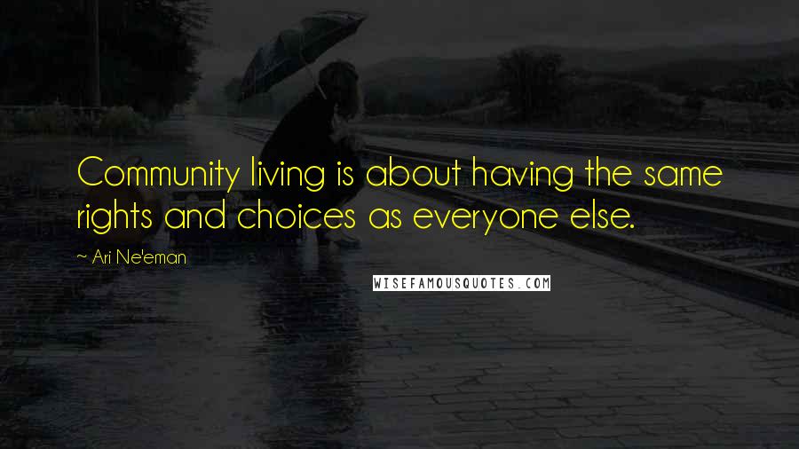 Ari Ne'eman Quotes: Community living is about having the same rights and choices as everyone else.