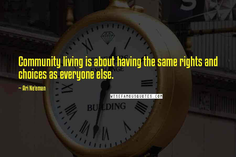 Ari Ne'eman Quotes: Community living is about having the same rights and choices as everyone else.