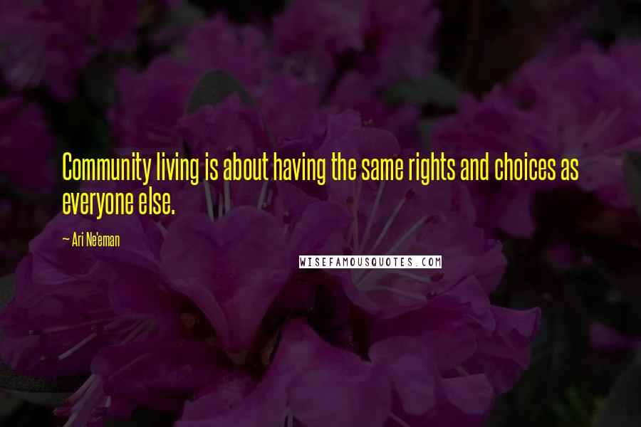 Ari Ne'eman Quotes: Community living is about having the same rights and choices as everyone else.